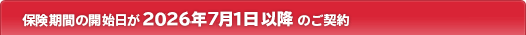 保険期間の開始日が2026年7月1日以降のご契約